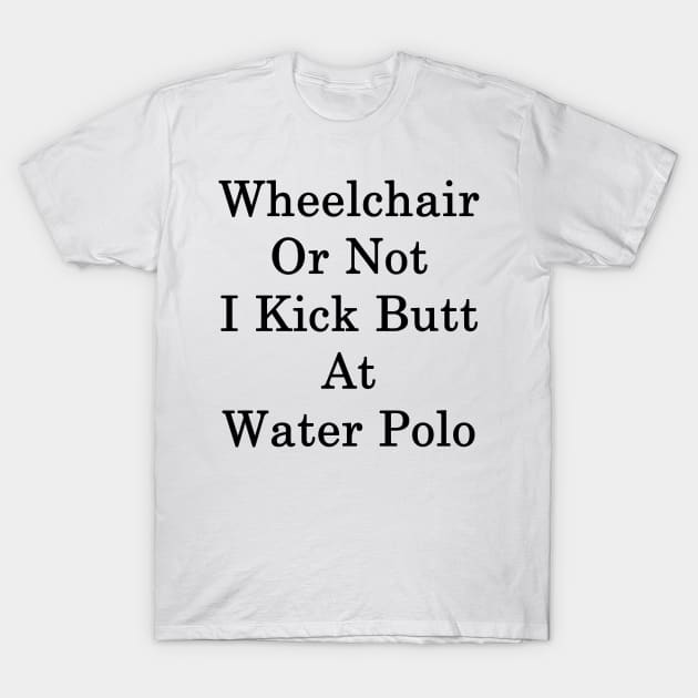 Wheelchair Or Not I Kick Butt At Water Polo T-Shirt by supernova23